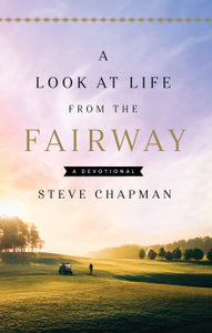 A LOOK AT LIFE FROM THE FAIRWAY by STEVE CHAPMAN