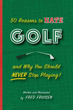 50 REASONS TO HATE GOLF AND WHY YOU SHOULD NEVER STOP PLAYING