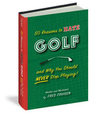 50 REASONS TO HATE GOLF AND WHY YOU SHOULD NEVER STOP PLAYING