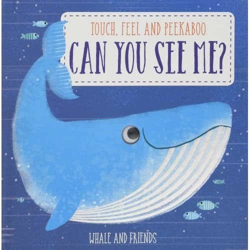 TOUCH, FEEL AND PEEKABOO, CAN YOU SEE ME? WHALE AND FRIENDS BOOK